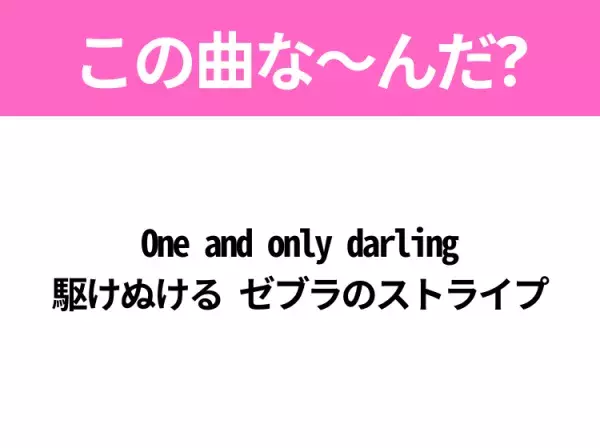 【ヒット曲クイズ】歌詞「One and only darling 駆けぬける ゼブラのストライプ」で有名な曲は？熱いあのヒットソング！