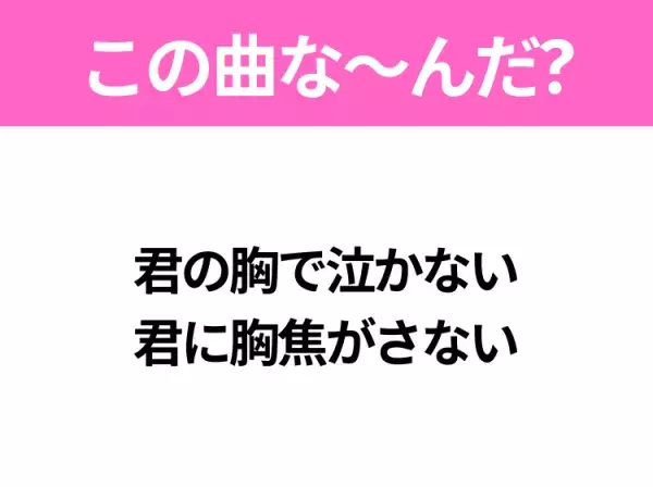 【ヒット曲クイズ】歌詞「君の胸で泣かない 君に胸焦がさない」で有名な曲は？夏に聴きたいあの曲！