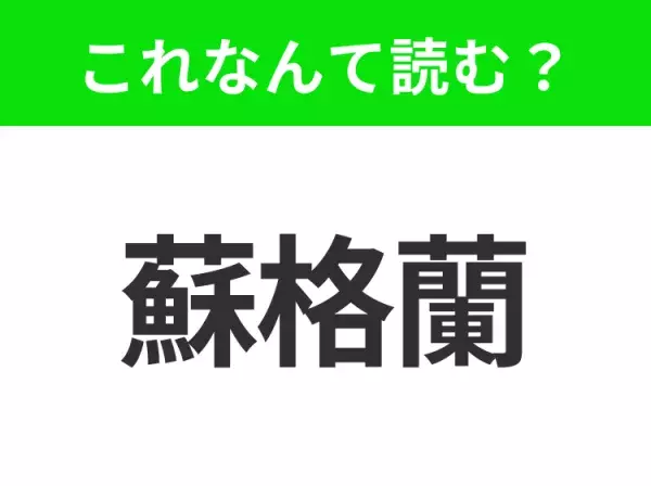 【国名クイズ】「蘇格蘭」はなんて読む？“エディンバラ城”があるあの国！