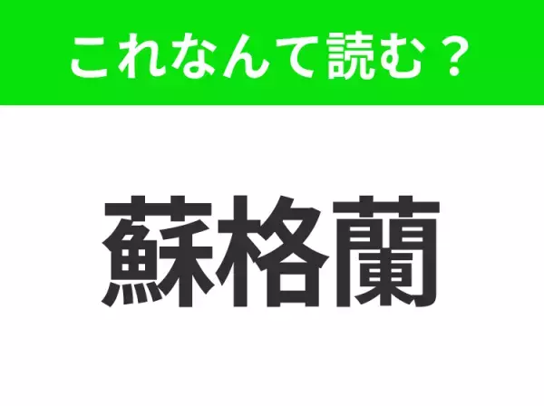 【国名クイズ】「蘇格蘭」はなんて読む？“エディンバラ城”があるあの国！
