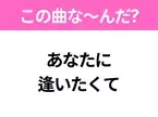 【ヒット曲クイズ】歌詞「あなたに 逢いたくて」で有名な曲は？平成の大ヒットソング！