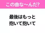 【ヒット曲クイズ】歌詞「最後はもっと抱いて抱いて」で有名な曲は？大ヒットドラマの主題歌！