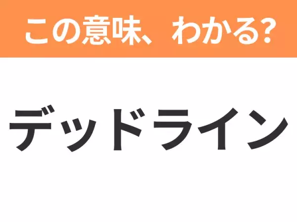 【ビジネス用語クイズ】「デッドライン」の意味は？社会人なら知っておきたい言葉！