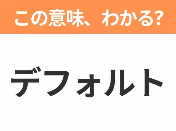 【ビジネス用語クイズ】「デフォルト」の意味は？社会人なら知っておきたい言葉！