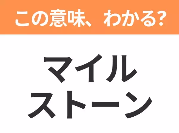 【ビジネス用語クイズ】「マイルストーン」の意味は？社会人なら知っておきたい言葉！