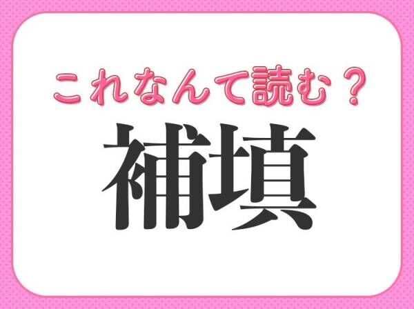 【補填】はなんて読む？足りないときすること！