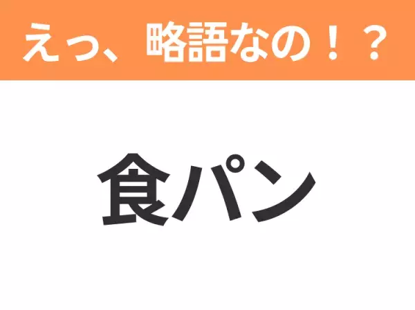 【略語クイズ】「食パン」の正式名称は？意外と知らない身近な略語！