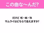 【ヒット曲クイズ】歌詞「だけど MI・KA・TA サムライはどちらで会えますか?」で有名な曲は？平成のヒットソング！