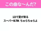 【ヒット曲クイズ】歌詞「123で夏が来る スーパーULTRA ちゅらちゅらよ」で有名な曲は？夏のヒットソング！