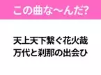 【ヒット曲クイズ】歌詞「天上天下繋ぐ花火哉 万代と刹那の出会ひ」で有名な曲は？平成のヒットソング！