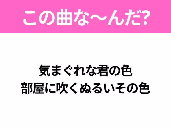 【ヒット曲クイズ】歌詞「気まぐれな君の色 部屋に吹くぬるいその色」で有名な曲は？大人気バンドのヒット曲！