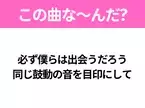 【ヒット曲クイズ】歌詞「必ず僕らは出会うだろう 同じ鼓動の音を目印にして」で有名な曲は？大人気アニメの主題歌！