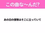 【ヒット曲クイズ】歌詞「あの日の僕等はそこに立っていて」で有名な曲は？平成のヒットソング！