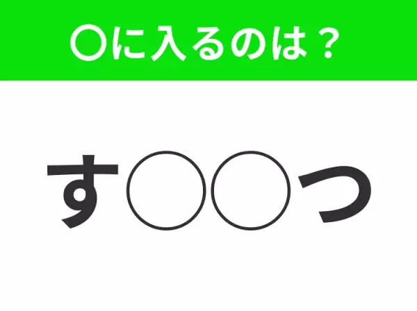 【穴埋めクイズ】パッと答えがわかったらスゴイ！空白に入る言葉は？