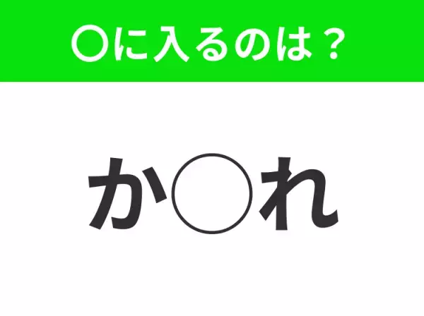 【穴埋めクイズ】即答できるあなたはさすが！空白に入る文字は？
