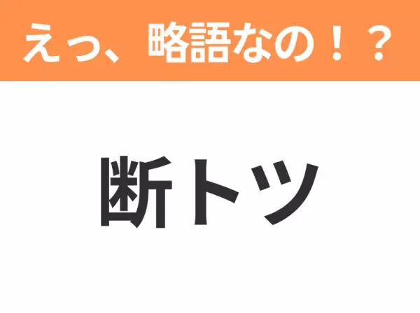 【略語クイズ】「断トツ」の正式名称は？意外と知らない身近な略語！