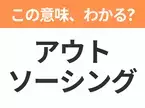 【ビジネス用語クイズ】「アウトソーシング」の意味は？社会人なら知っておきたい言葉！