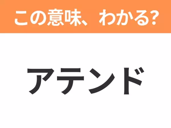 【ビジネス用語クイズ】「アテンド」の意味は？社会人なら知っておきたい言葉！