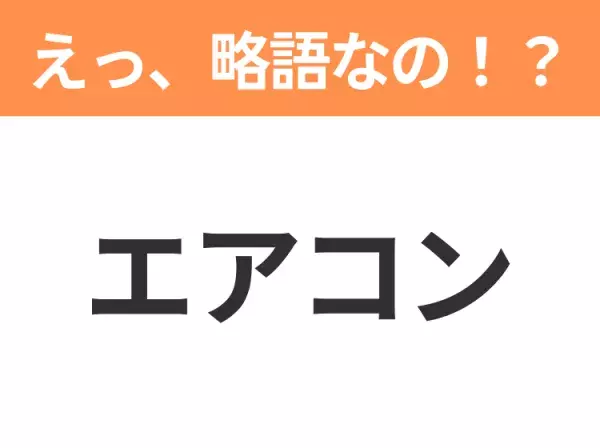 【略語クイズ】「エアコン」の正式名称は？意外と知らない身近な略語！