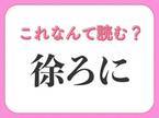 【徐ろに】はなんて読む？一度は聞いたことのある漢字！