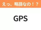 【略語クイズ】「GPS」の正式名称は？意外と知らない身近な略語！