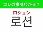 【韓国生活編】覚えておきたいあの言葉！「로션（ロション）」の意味は？