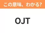 【ビジネス用語クイズ】「OJT」の意味は？社会人なら知っておきたい言葉！