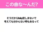 【ヒット曲クイズ】歌詞「そうだからBaby悲しまないで 考えても分かんない時もあるって」で有名な曲は？平成ドラマの主題歌！