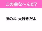 【ヒット曲クイズ】歌詞「あのね 大好きだよ」で有名な曲は？大ヒットドラマの主題歌！