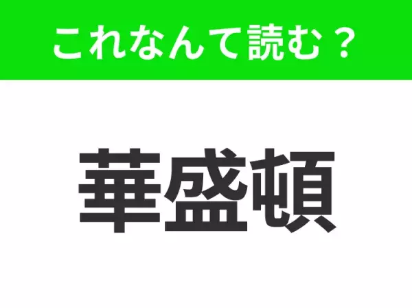 【国名クイズ】「華盛頓」はなんて読む？アメリカ政治の中心地であるあの都市！