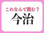 【今治】はなんて読む？正しい読み方を知らない人が実は多い漢字！