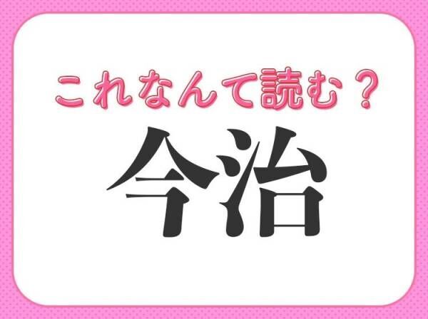 【今治】はなんて読む？正しい読み方を知らない人が実は多い漢字！