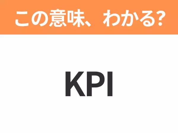 【ビジネス用語クイズ】「KPI」の意味は？社会人なら知っておきたい言葉！