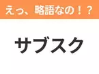 【略語クイズ】「サブスク」の正式名称は？意外と知らない身近な略語！