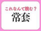 【常套】はなんて読む？実は聞いたことのある常識漢字！