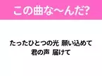 【ヒット曲クイズ】歌詞「たったひとつの光 願い込めて 君の声 届けて」で有名な曲は？あのドラマの主題歌！