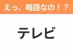 【略語クイズ】「テレビ」の正式名称は？意外と知らない身近な略語！