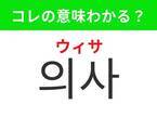 【韓国旅行に行く人は要チェック！】「의사（ウィサ）」の意味は？体調が悪いときに助けてくれるあのお仕事！覚えておくと便利な韓国語3選