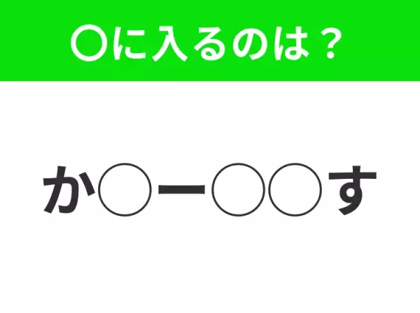 【穴埋めクイズ】すぐ閃めいちゃったらすごい！空白に入る文字は？