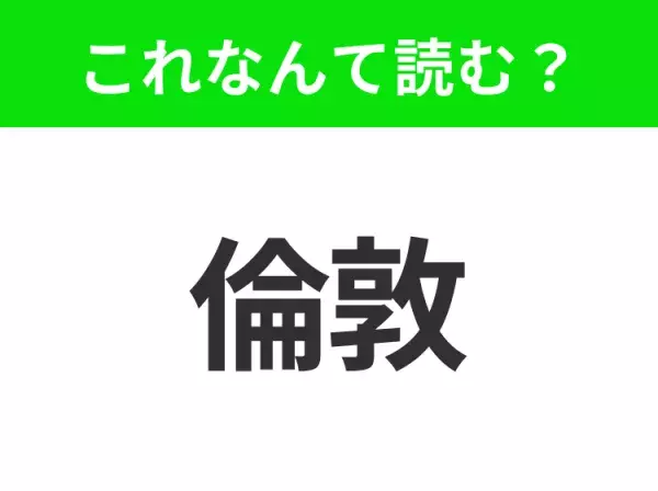 【国名クイズ】「倫敦」はなんて読む？ビックベンなどの観光地で知られるイギリスの首都！