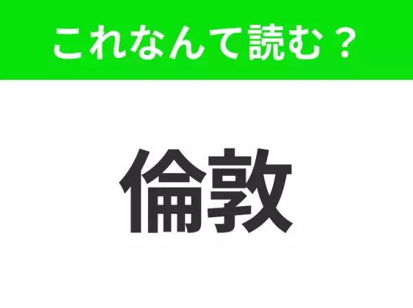 【国名クイズ】「倫敦」はなんて読む？ビックベンなどの観光地で知られるイギリスの首都！