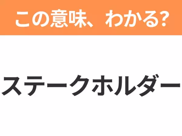 【ビジネス用語クイズ】「ステークホルダー」の意味は？社会人なら知っておきたい言葉！