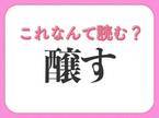 【醸す】はなんて読む？2つの意味を表す言葉！