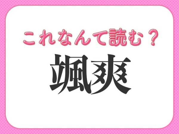 【颯爽】はなんて読む？こんな人には憧れちゃう！