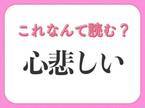 【心悲しい】はなんて読む？読めそうで読めない難読漢字！