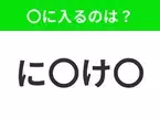 【穴埋めクイズ】すぐに分かったらお見事！空白に入る文字は？