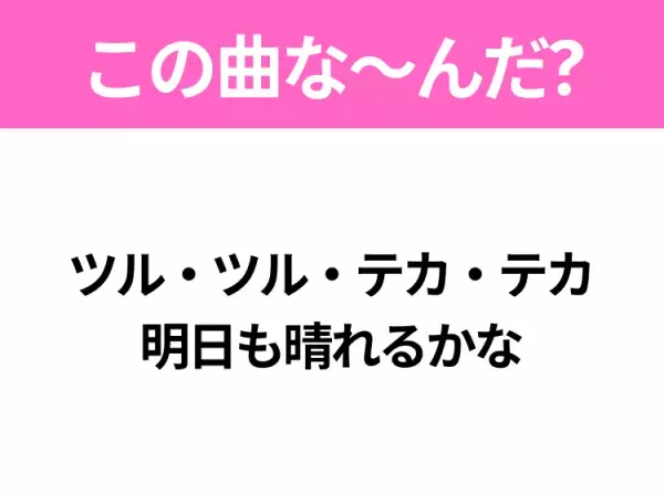 【ヒット曲クイズ】歌詞「ツル・ツル・テカ・テカ 明日も晴れるかな」で有名な曲は？大ヒットドラマの主題歌！