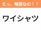 【略語クイズ】「ワイシャツ」の正式名称は？意外と知らない身近な略語！