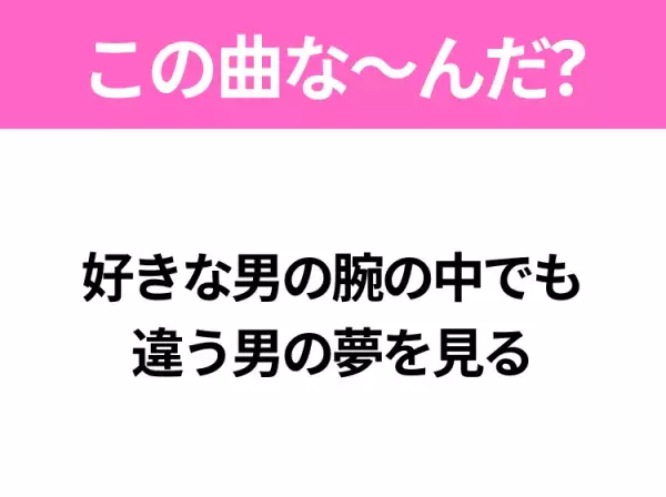 【ヒット曲クイズ】歌詞「好きな男の腕の中でも 違う男の夢を見る」で有名な曲は？昭和のヒットソング！