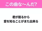 【ヒット曲クイズ】歌詞「君が居るから 愛を知ることがまた出来る」で有名な曲は？令和の大ヒットソング！